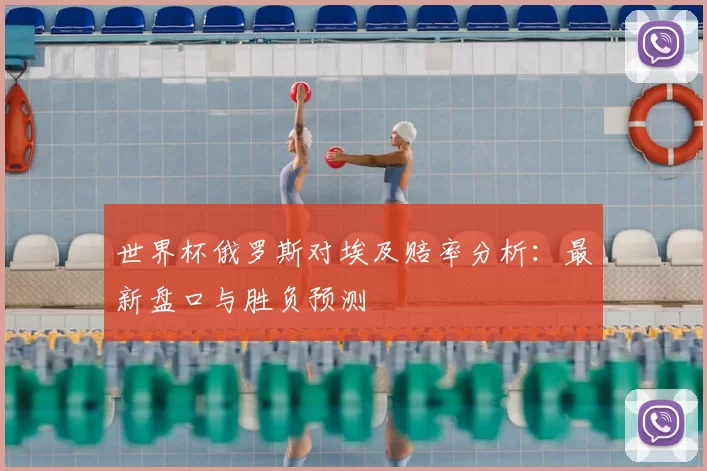 世界杯俄罗斯对埃及赔率分析：最新盘口与胜负预测