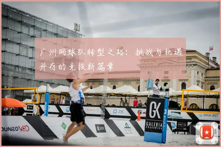 广州网球队转型之路:挑战与机遇并存的竞技新篇章
