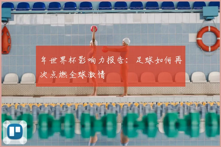 年世界杯影响力报告：足球如何再次点燃全球激情