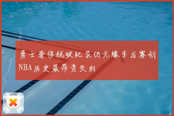 勇士奢侈税破纪录仍无缘季后赛创NBA历史最昂贵失利