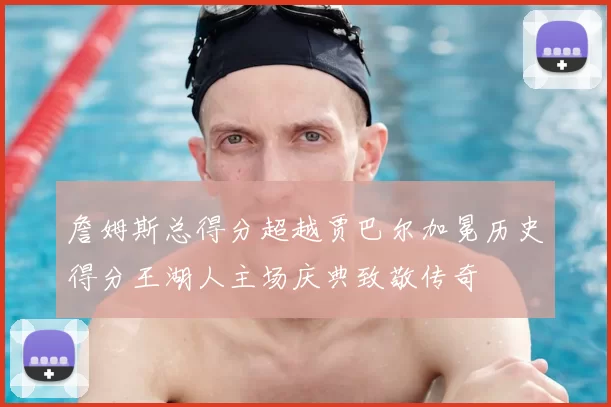 詹姆斯总得分超越贾巴尔加冕历史得分王湖人主场庆典致敬传奇