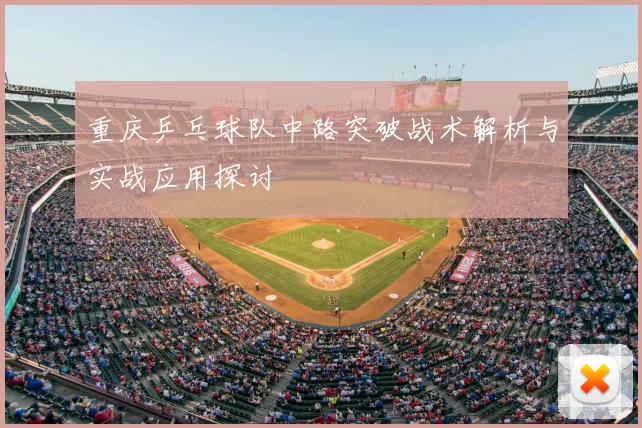 重庆乒乓球队中路突破战术解析与实战应用探讨