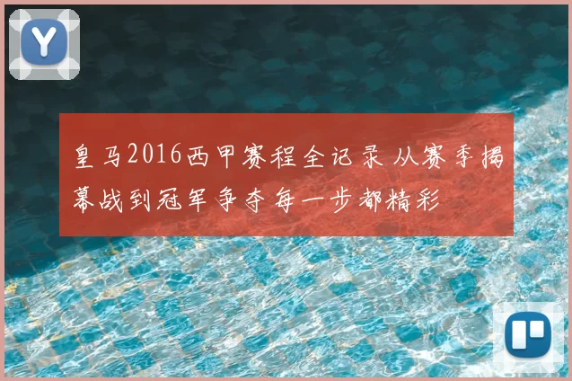 皇马2016西甲赛程全记录 从赛季揭幕战到冠军争夺每一步都精彩
