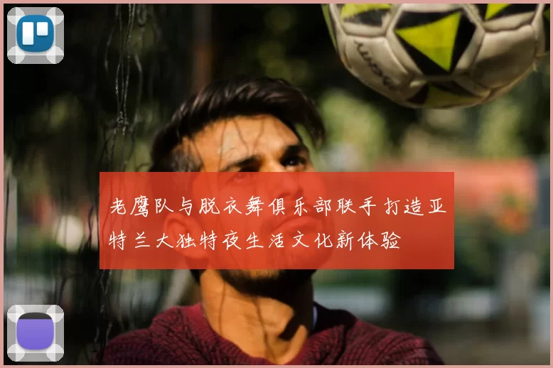 老鹰队与脱衣舞俱乐部联手打造亚特兰大独特夜生活文化新体验