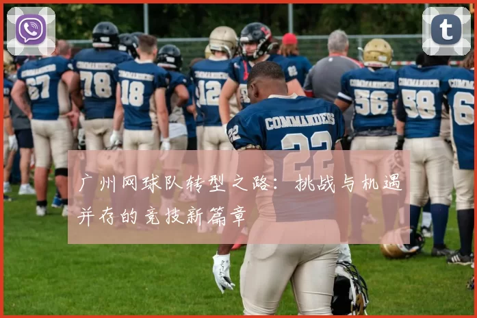 广州网球队转型之路：挑战与机遇并存的竞技新篇章