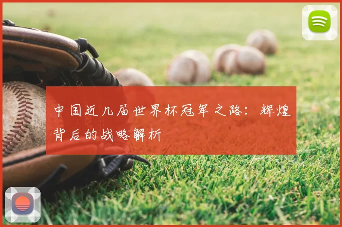 中国近几届世界杯冠军之路：辉煌背后的战略解析