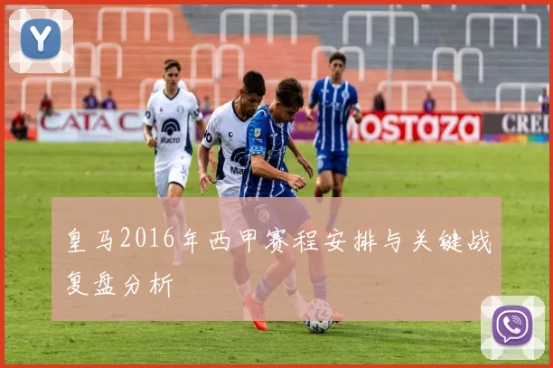 皇马2016年西甲赛程安排与关键战复盘分析