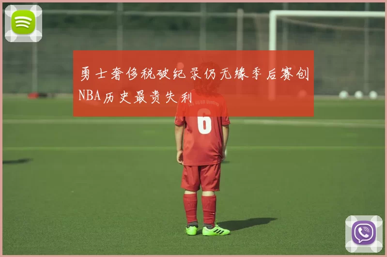 勇士奢侈税破纪录仍无缘季后赛创NBA历史最贵失利