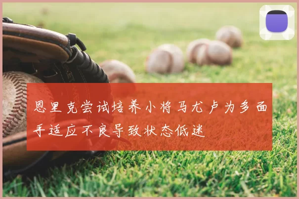 恩里克尝试培养小将马尤卢为多面手适应不良导致状态低迷