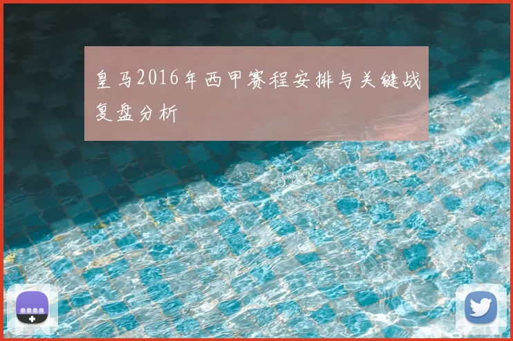 皇马2016年西甲赛程安排与关键战复盘分析