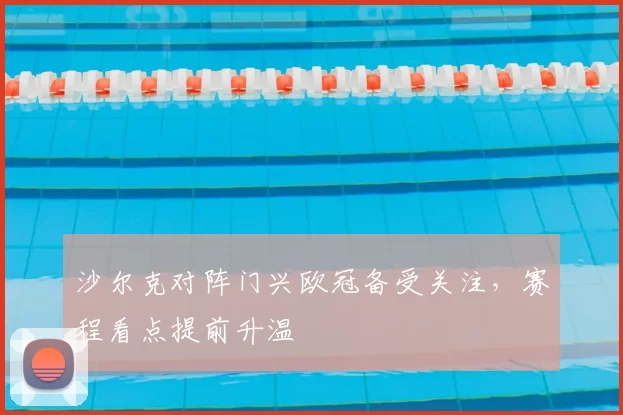 沙尔克对阵门兴欧冠备受关注,赛程看点提前升温