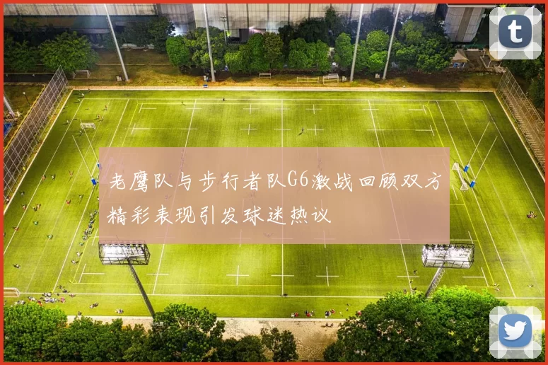 老鹰队与步行者队G6激战回顾双方精彩表现引发球迷热议