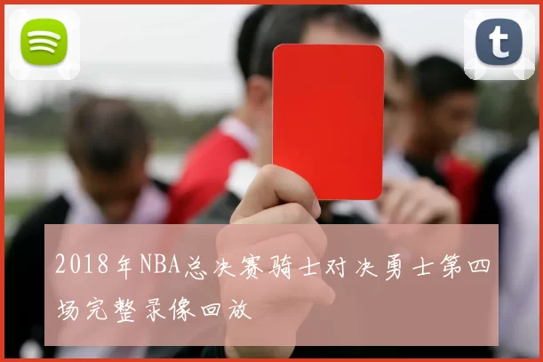 2018年NBA总决赛骑士对决勇士第四场完整录像回放
