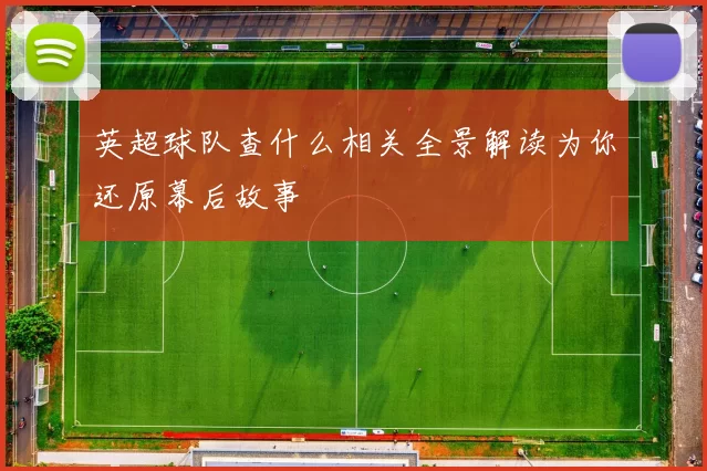 英超球队查什么相关全景解读为你还原幕后故事