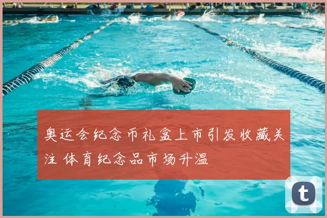 奥运会纪念币礼盒上市引发收藏关注 体育纪念品市场升温